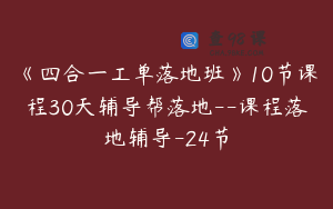 《四合一工单落地班》10节课程30天辅导帮落地--课程落地辅导-24节