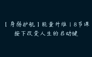 【身弱护航】能量升维丨8节课按下改变人生的启动键