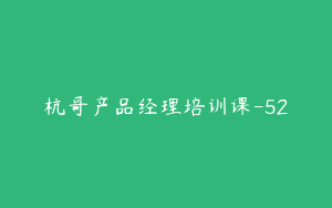 杭哥产品经理培训课-52