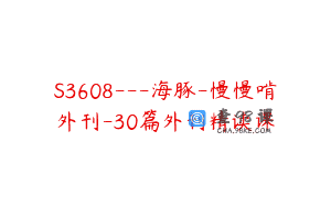 S3608—海豚-慢慢啃外刊-30篇外刊精读课