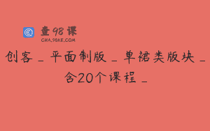 创客_平面制版_单裙类版块_含20个课程_