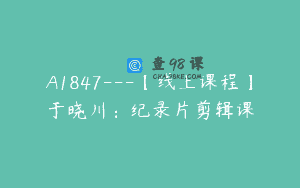 A1847—【线上课程】于晓川：纪录片剪辑课
