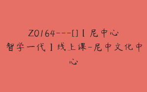 Z0164---[]【尼中心智学一代】线上课-尼中文化中心