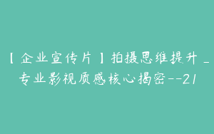 【企业宣传片】拍摄思维提升_专业影视质感核心揭密--21