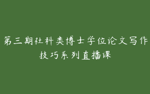 第三期社科类博士学位论文写作技巧系列直播课