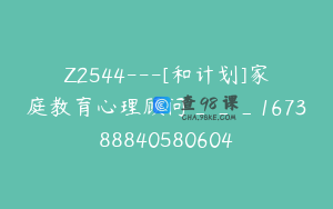Z2544---[和计划]家庭教育心理顾问___167388840580604