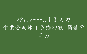 Z2112—[]【学习力个案咨询师】录播回放-简道学习力
