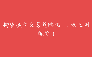 初级模型交易员孵化-【线上训练营】
