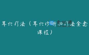 耳穴疗法（耳穴诊断和疗法全套课程）