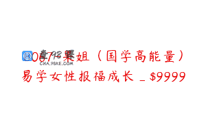 8067-果姐（国学高能量）易学女性报福成长_$9999