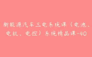 新能源汽车三电系统课（电池、电机、电控）系统精品课-40
