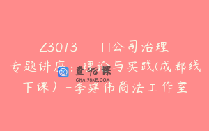 Z3013---[]公司治理专题讲座：理论与实践(成都线下课）-李建伟商法工作室