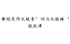 黄刚老师太极拳”功力太极棒“视频课