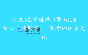 [学浪]运营短课（暨100张核心手稿解读）-刚哥的运营笔记