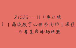Z1525---[]（毕业版）【高级数字心理咨询师】课程-世界生命译码联盟