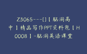 Z3065---[]【脑洞高中】精品写作PPT资料包【H0008】-脑洞英语课堂