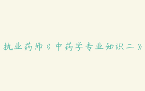 执业药师《中药学专业知识二》