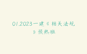 01.2023一建《相关法规》预热班
