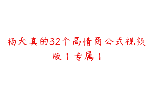 杨天真的32个高情商公式视频版【专属】