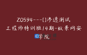 Z0594---[]渗透测试工程师特训班14期-蚁景网安学院