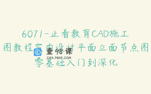 6071-止看教育CAD施工图教程室内设计平面立面节点图零基础入门到深化
