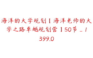 海洋的大学规划【海洋老师的大学之路卓越规划营】50节_1399.0