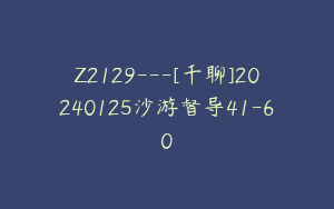Z2129---[千聊]20240125沙游督导41-60