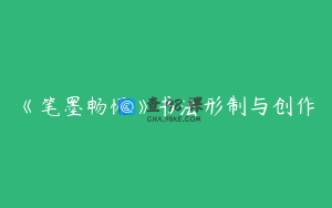 《笔墨畅怀》书法形制与创作