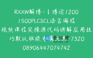 RXXW解博-【博途12001500PLCSCL语言编程视频课程实操源代码讲解应用技巧默认班级专属优惠-7320089064470747426】-89900圆-57节
