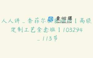人人讲_香菲尔服装培训【高级定制工艺全套班】103294_113节