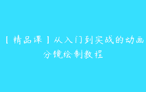 【精品课】从入门到实战的动画分镜绘制教程