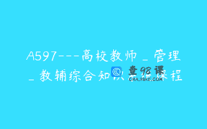 A597—高校教师_管理_教辅综合知识系统课程