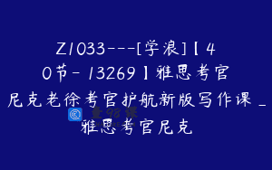 Z1033—[学浪]【40节-￥13269】雅思考官尼克老徐考官护航新版写作课_雅思考官尼克