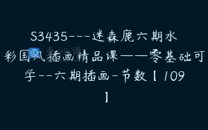 S3435—迷森鹿六期水彩国风插画精品课——零基础可学–六期插画-节数【109】