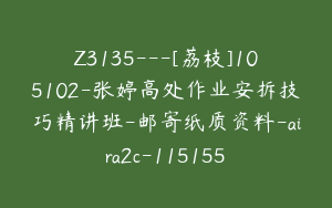 Z3135---[荔枝]105102-张婷高处作业安拆技巧精讲班-邮寄纸质资料-aira2c-115155