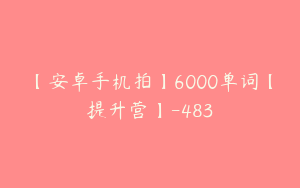 【安卓手机拍】6000单词【提升营】-483