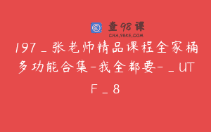 197_张老师精品课程全家桶多功能合集-我全都要-_UTF_8
