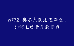 N772-奥尔夫教法进课堂：如何上好音乐欣赏课
