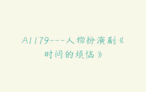A1179—人物扮演剧《时间的烦恼》