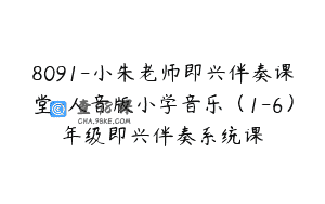 8091-小朱老师即兴伴奏课堂-人音版小学音乐（1-6）年级即兴伴奏系统课