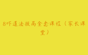 8吓道法拔高全套课程（家长课堂）