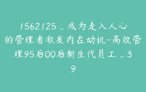 1562125_成为走入人心的管理者激发内在动机-高效管理95后00后新生代员工_39
