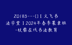Z0183---[]【文飞书法学堂】2024年春季篆隶班-杖藜在线书法教育
