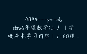 A844---pre-algebra6年级数学(上）｜学校课本学习内容｜1-60课_