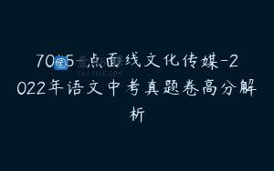 7045-点面线文化传媒-2022年语文中考真题卷高分解析