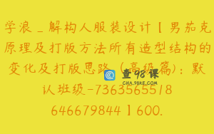 学浪_解构人服装设计【男茄克原理及打版方法所有造型结构的变化及打版思路（高级篇)：默认班级-7363565518646679844】600.0圆3节