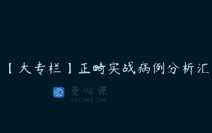 【大专栏】正畸实战病例分析汇
