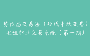 势位态交易法（短线中线交易）七姐职业交易系统（第一期）