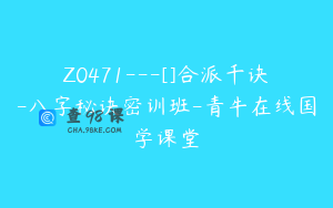 Z0471---[]合派千诀-八字秘诀密训班-青牛在线国学课堂