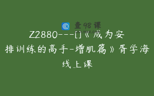 Z2880---[]《成为安排训练的高手-增肌篇》胥学海线上课